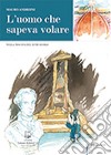 L'uomo che sapeva volare. Nella Toscana del XVIII secolo libro di Andreini Mauro