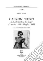 Canzoni tristi. Il diario inedito del lager (3 aprile 1944-24 luglio 1945). Nuova ediz.