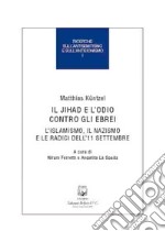 Il jihad e l'odio contro gli ebrei. L'islamismo, il nazismo e le radici dell'11 settembre libro