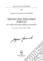 Sigmund Shlomo Freud. Le radici ebraiche della psicoanalisi. Nuova ediz. libro