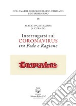 Interrogarsi sul coronavirus tra fede e ragione. Nuova ediz. libro