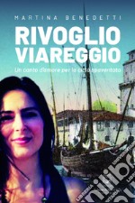 Rivoglio Viareggio. Un canto d'amore per la città spaventata. Nuova ediz. libro