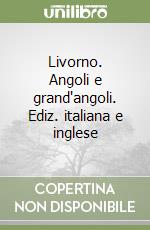 Livorno. Angoli e grand'angoli. Ediz. italiana e inglese