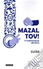 Mazal tov! Il matrimonio ebraico. Guida