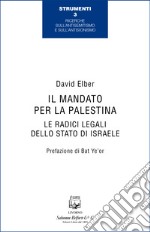 Il mandato per la Palestina. Le radici legali dello Stato di Israele libro