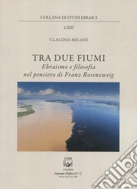 Tra due fiumi. Ebraismo e filosofia nel pensiero di Franz Rosenzweig