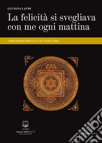 La felicità si svegliava con me ogni mattina. Liberamente ispirato a una storia vera libro