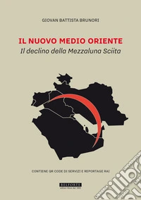 Il nuovo Medio Oriente. Il declino della Mezzaluna Sciita libro