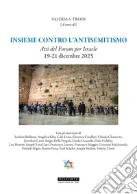 Insieme contro l'antisemitismo. Atti del Forum per Israele 19-21 Dicembre 2025 libro