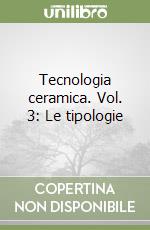 Tecnologia ceramica. Vol. 3: Le tipologie libro