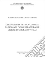 Gli appunti di metrica classica di Giovanni Pascoli tratti dalle lezioni di Girolamo Vitelli libro