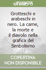 Grotteschi e arabeschi in nero. La carne, la morte e il diavolo nella grafica del Simbolismo libro