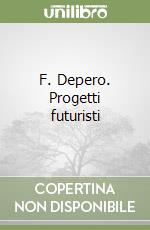 F. Depero. Progetti futuristi libro