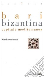 Bari bizantina. Capitale mediterranea libro