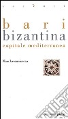 Bari bizantina. Capitale mediterranea libro