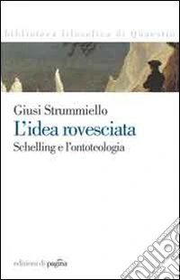 L'idea rovesciata. Schelling e l'ontoteologia libro