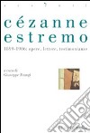 Cézanne estremo. 1899-1906: opere, lettere, testimonianze libro