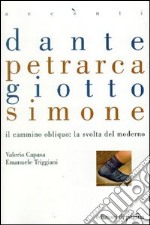 Dante, Petrarca, Giotto, Simone. Il cammino obliquo: la svolta del moderno libro