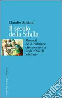 Il secolo della Sibilla. Momenti della tradizione cinquecentesca degli «oracoli sibillini» libro