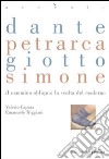 Dante, Petrarca, Giotto, Simone. Il cammino obliquo: la svolta del moderno libro