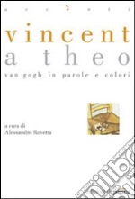 Vincent a Theo. Van Gogh in parole e colori. Ediz. illustrata libro