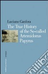 The true history of the so-called Artemidorus Papyrus. Ediz. illustrata libro