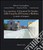 La caserma «Giovanni De Santis» della guardia di finanza a Barletta. La storia e il recupero. Ediz. illustrata libro