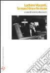 Luchino Visconti. La macchina e le muse libro di Mazzocchi F. (cur.)