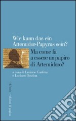 Wie kann das ein Artemidorus-Papyrus sein? Ma come fa a essere un papiro di Artemidoro? Ediz. italiana, inglese, francese e tedesca libro