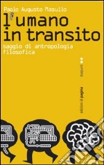 L'umano in transito. Saggio di antropologia filosofica