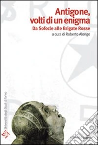 Antigone volti di un enigma. Da Sofocle alle Brigate Rosse