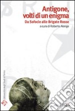 Antigone volti di un enigma. Da Sofocle alle Brigate Rosse libro