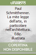 Paul Schmitthenner. La mite legge dell'arte, in particolare nell'architettura. Ediz. illustrata libro