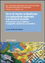 Terre di mezzo. La Basilicata tra costruzione regionale e proiezioni esterne. (Formazione e ricerca didattica in geografia: esperienze e prospettive) libro