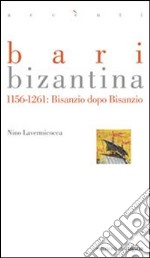 Bari bizantina 1156-1261. Bisanzio dopo Bisanzio libro