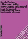 Kanun delle montagne albanesi. Fonti, fondamenti e mutazioni del diritto tradizionale albanese libro di Martucci Donato