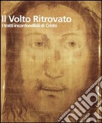 Il Volto ritrovato. I tratti inconfondibili di Cristo. Ediz. illustrata libro