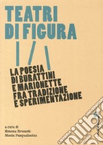 Teatri di figura. La poesia di burattini e marionette fra tradizione e sperimentazione libro