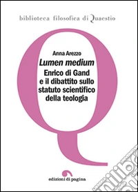 Lumen medium. Enrico di Gand e il dibattito sullo statuto scientifico della teologia libro