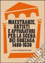 Maestranze, artisti e apparatori per la scena dei Gonzaga 1480-1630 libro