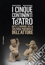 Cinque continenti del teatro. Fatti e leggende della cultura materiale dell'attore libro