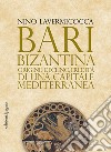 Bari bizantina. Origine, declino, eredità di una capitale mediterranea libro