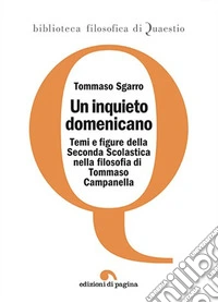 Un inquieto domenicano. Temi e figure della Seconda Scolastica nella filosofia di Tommaso Campanella libro