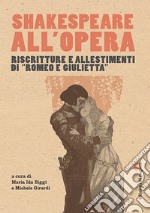 Shakespeare all'opera. Riscritture e allestimenti di «Romeo e Giulietta» libro