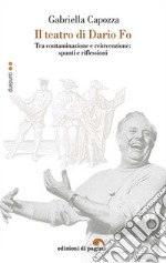 Il teatro di Dario Fo. Tra contaminazione e reinvenzione: spunti e riflessioni libro