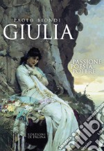 Giulia. Passione, poesia, potere libro