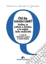 Chi ha rubato i cieli? Galileo, la «Lettera a Cristina» e le origini della modernità libro