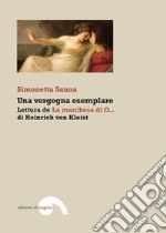 Una vergogna esemplare: Lettura de «La marchesa di O...» di Heinrich von Kleist libro