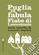 Puglia in fabula. Fiabe di Locorotondo dalla raccolta di Leonardo Angelini libro