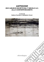 Antigone. Usi e abusi di un mito dal V secolo a. C. alla contemporaneità